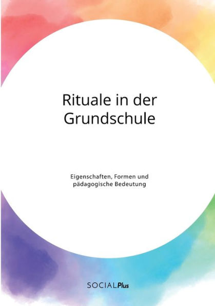 Rituale in der Grundschule. Eigenschaften, Formen und pädagogische Bedeutung by Frieda von ...