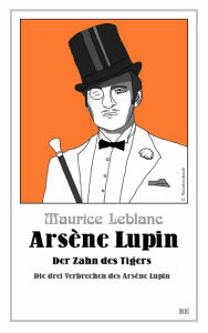 Title: Arsène Lupin - Der Zahn des Tigers: Die drei Verbrechen des Arsène Lupin, Author: Maurice Leblanc