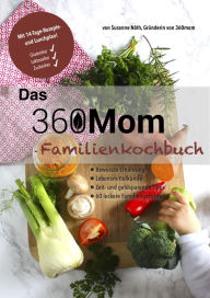 Title: Das 360mom-Familienkochbuch: 60 Familiengerichte inkl. 14-Tage-Rezepte- und Lunchplan, Author: Susanne Nöth