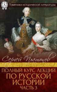 Title: A full course of lectures on Russian history. Part 3, Author: Sergey Platonov