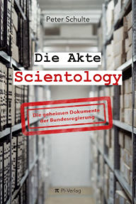 Title: Die Akte Scientology: Die geheimen Dokumente der Bundesregierung, Author: Peter Schulte