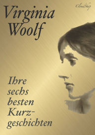 Title: Virginia Woolf: Ihre sechs besten Kurzgeschichten, Author: Virginia Woolf