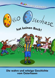 Title: Otto Osterhase hat keinen Bock: Die wahre und witzige Geschichte vom Osterhasen, Author: Miguel A. Kostas