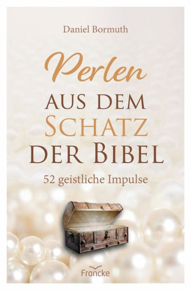 Perlen aus dem Schatz der Bibel: 52 geistliche Impulse