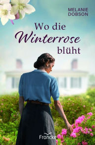 Title: Wo die Winterrose blüht, Author: Melanie Dobson