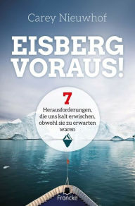 Title: Eisberg voraus!: 7 Herausforderungen, die uns kalt erwischen, obwohl sie zu erwarten waren, Author: Carey Nieuwhof