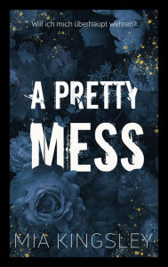 Title: A Pretty Mess, Author: Mia Kingsley