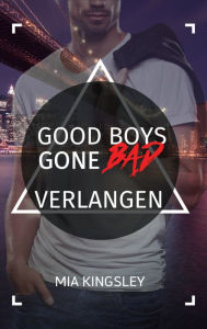 Title: Good Boys Gone Bad - Verlangen, Author: Mia Kingsley