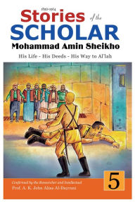 Title: Stories of the Scholar Mohammad Amin Sheikho - Part Five: His Life, His Deeds, His Way to Al'lah, Author: Mohammad Amin Sheikho