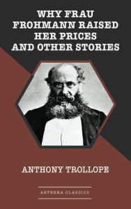 Title: Why Frau Frohmann Raised Her Prices and Other Stories, Author: Anthony Trollope