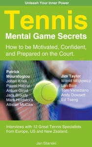 Title: Tennis Mental Game Secrets: How to be Motivated, Confident and Prepared on the court, Author: Jan Stanski