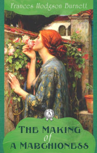 Title: The Making of a Marchioness, Author: Frances Burnett