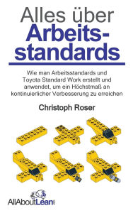 Title: Alles ï¿½ber Arbeitsstandards: Wie man Arbeitsstandards und Toyota Standard Work erstellt und anwendet, um ein Hï¿½chstmaï¿½ an kontinuierlicher Verbesserung zu erreichen, Author: Christoph Roser