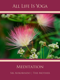 Title: All Life Is Yoga: Meditation, Author: Sri Aurobindo