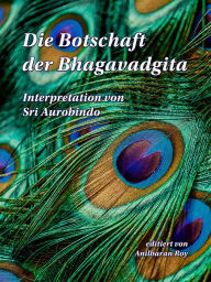 Title: Die Botschaft der Bhagavadgita: Interpretation von Sri Aurobindo, Author: Sri Aurobindo
