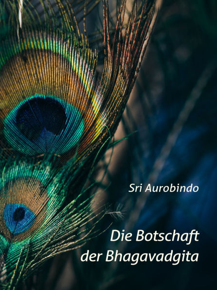 Die Botschaft der Bhagavadgita: Interpretation von Sri Aurobindo