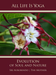 Title: All Life Is Yoga: Evolution of Soul and Nature, Author: Sri Aurobindo