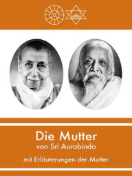 Title: Die Mutter von Sri Aurobindo mit Erläuterungen der Mutter, Author: Sri Aurobindo