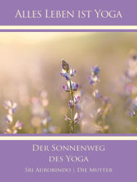 Title: Der Sonnenweg des Yoga, Author: Sri Aurobindo