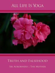 Title: All Life Is Yoga: Truth and Falsehood, Author: Sri Aurobindo