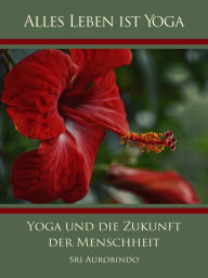 Title: Yoga und die Zukunft der Menschheit, Author: Sri Aurobindo