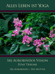 Title: Sri Aurobindos Vision: Fünf Träume, Author: Sri Aurobindo