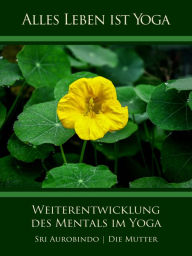 Title: Weiterentwicklung des Mentals im Yoga, Author: Sri Aurobindo