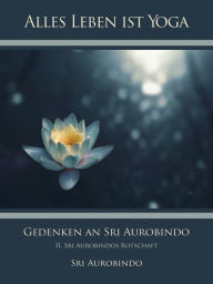 Title: Gedenken an Sri Aurobindo (2): II. Sri Aurobindos Botschaft, Author: Sri Aurobindo