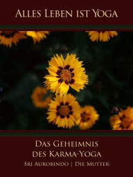 Title: Das Geheimnis des Karma-Yoga, Author: Sri Aurobindo