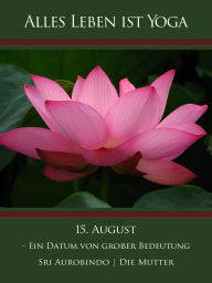 Title: 15. August - Ein Datum von großer Bedeutung, Author: Die (d.i. Mira Alfassa) Mutter