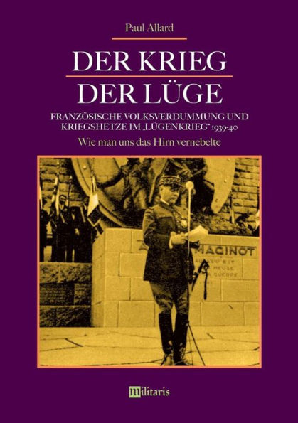Der Krieg der Lï¿½ge: Franzï¿½sische Volksverdummung und Kriegshetze im Lï¿½genkrieg 1939-40: Wie man uns das Hirn vernebelte