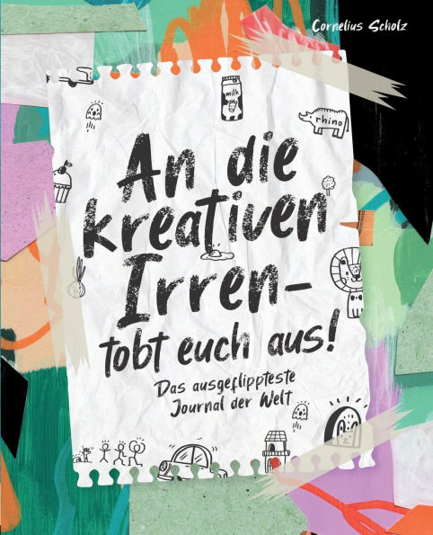 An die kreativen Irren - tobt euch aus!: Das ausgeflippteste Journal der Welt