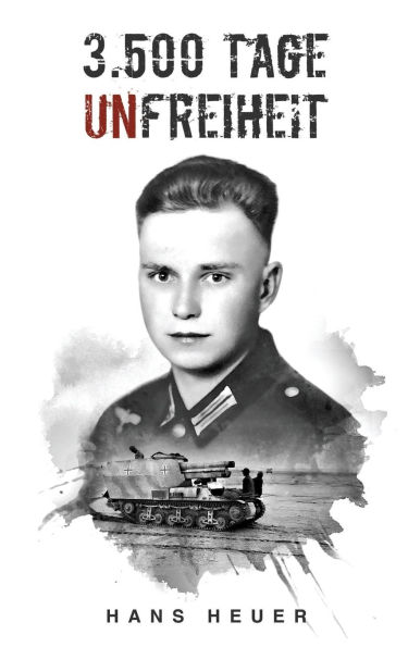 3.500 Tage Unfreiheit: Zweiter Weltkrieg - Tagebuch und Autobiografie des Soldaten Hans Heuer aus Afrika, von der Ostfront und aus der Gefangenschaft