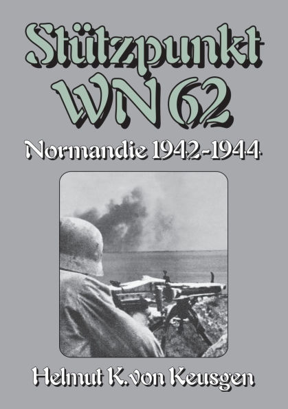 Stï¿½tzpunkt WN 62 - Normandie 1942-1944: Begleitband zu WN 62 - Erinnerungen an Omaha Beach von Hein Severloh