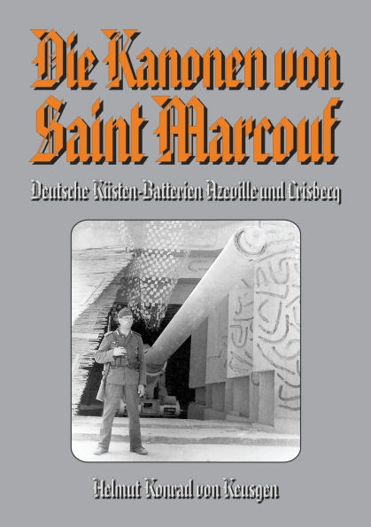 Die Kanonen von Saint Marcouf: Deutsche Kï¿½sten-Batterien Azeville und Crisbecq