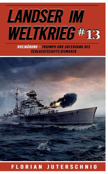 Landser im Weltkrieg 13: RHEINï¿½BUNG: Triumph und Untergang des Schlachtschiffs Bismarck