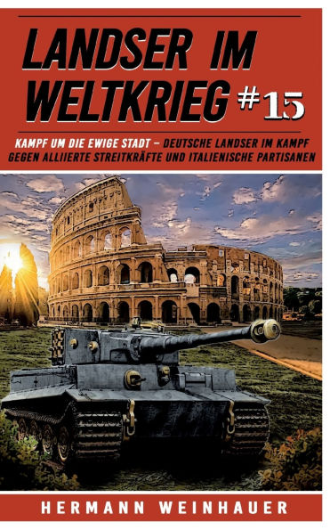 Landser im Weltkrieg 15: Kampf um die Ewige Stadt: Deutsche Landser im Kampf gegen alliierte Streitkrï¿½fte und italienische Partisanen