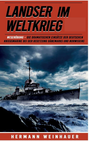 Landser im Weltkrieg - Weserï¿½bung: Die dramatischen Einsï¿½tze der Deutschen Kriegsmarine bei der Besetzung Dï¿½nemarks und Norwegens