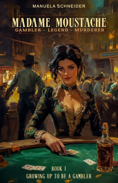 Madame Moustache - Gambler - Legend - Murderer: Book 1 Growing up to be a gambler