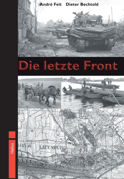 Die letzte Front: Die Kï¿½mpfe an der Elbe 1945 im Bereich Lï¿½neburg - Lauenburg - Lï¿½beck - Ludwigslust