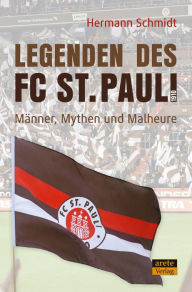 Title: Legenden des FC St. Pauli 1910: Männer, Mythen und Malheure am Millerntor, Author: Hermann Schmidt