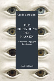 Title: Die Erfindung der Rassen: Wissenschaft gegen Rassismus, Author: Guido Barbujani