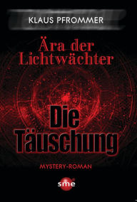 Title: Ära der Lichtwächter: Die Täuschung, Author: Klaus Pfrommer