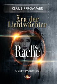 Title: Ära der Lichtwächter: Die Rache, Author: Klaus Pfrommer