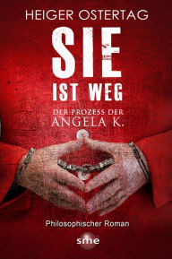 Title: Sie ist weg: Der Prozess der Angela K., Author: Heiger Ostertag