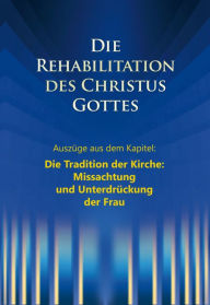 Title: Die Rehabilitation des Christus Gottes - Missachtung und Unterdrückung der Frau