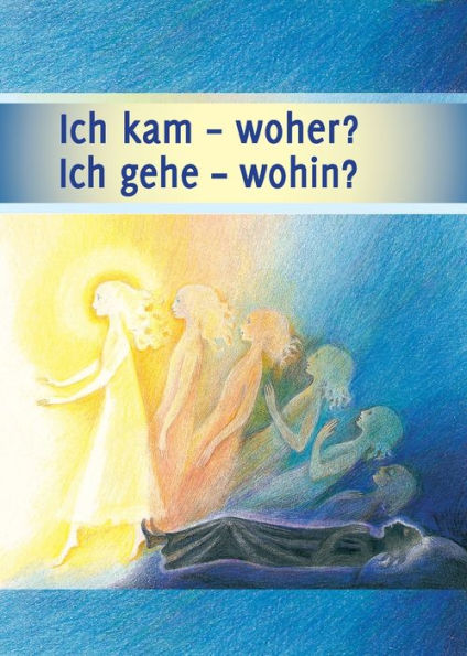 Ich kam - woher? gehe wohin?