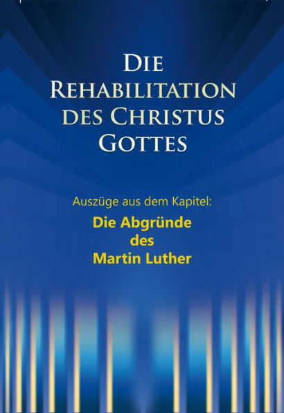 Die Abgründe des Martin Luther: Aus dem Buch: Die Rehabilitation des Christus Gottes