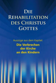 Title: Das Verbrechen der Kirche an den Kindern: Aus dem Buch: Die Rehabilitation des Christus Gottes, Author: Ulrich Seifert