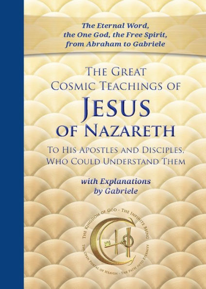 The Great Cosmic Teachings of Jesus Nazareth to His Apostles and Disciples Who Could Understand Them: With Explanations by Gabriele